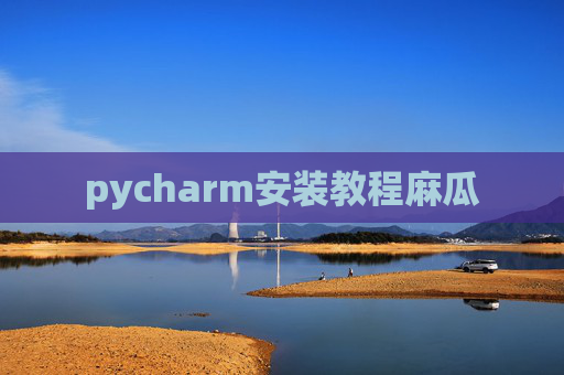pycharm安装教程麻瓜